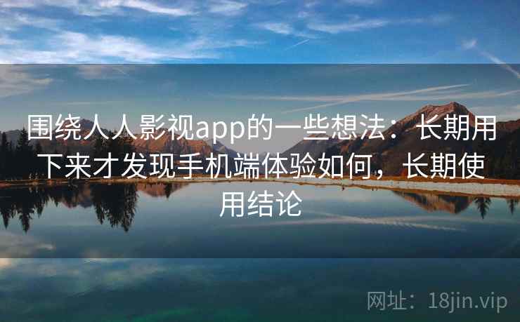 围绕人人影视app的一些想法:长期用下来才发现手机端体验如何,长期使用结论 第2张 围绕人人影视app的一些想法:长期用下来才发现手机端体验如何,长期使用结论 第2张