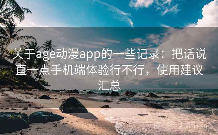 关于age动漫app的一些记录:把话说直一点手机端体验行不行,使用建议汇总 第2张 关于age动漫app的一些记录:把话说直一点手机端体验行不行,使用建议汇总 第2张