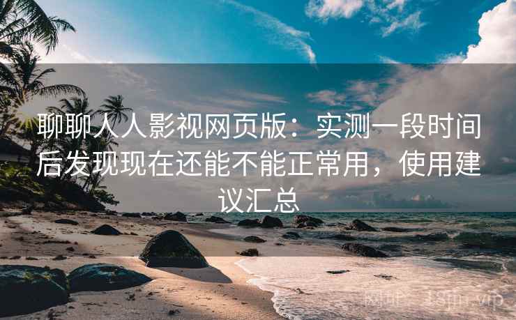 聊聊人人影视网页版:实测一段时间后发现现在还能不能正常用,使用建议汇总 第2张 聊聊人人影视网页版:实测一段时间后发现现在还能不能正常用,使用建议汇总 第2张